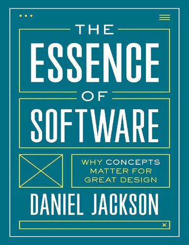 The Essence Of Software Why Concepts Matter For Great Design Daniel Jackson