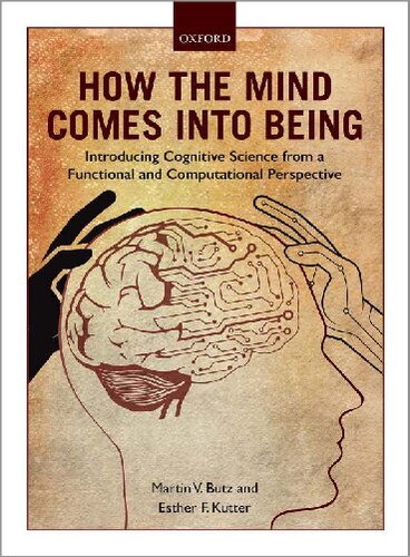 How The Mind Comes Into Being Introducing Cognitive Science From A Functional And Computational Perspective First Edition Martin V Butz Esther F Kutter