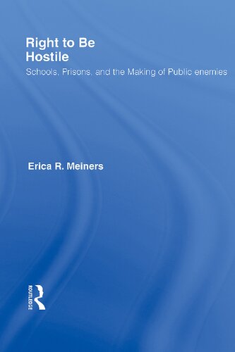Right To Be Hostile Schools Prisons And The Making Of Public Enemies 1st Edition Erica R Meiners