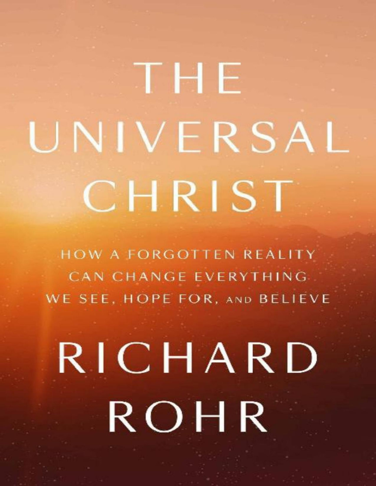 The Universal Christhow A Forgotten Reality Can Change Everything We See Hope For And Believe Richard Rohr