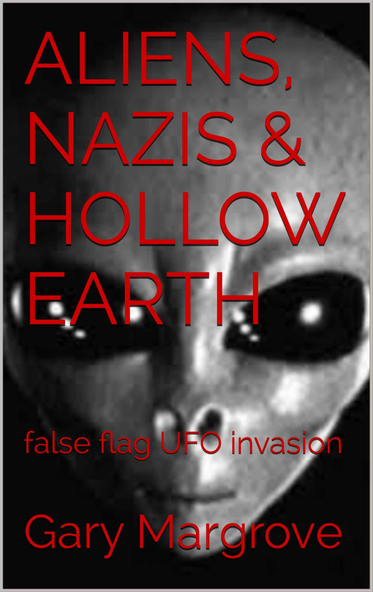 Aliens Nazis Hollow Earth False Flag Ufo Invasion Gary Margrove