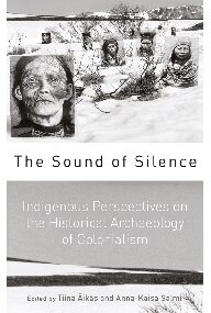 The Sound Of Silence Indigenous Perspectives On The Historical Archaeology Of Colonialism 1st Edition Tiina Iks Editor