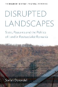 Disrupted Landscapes State Peasants And The Politics Of Land In Postsocialist Romania 1st Edition Stefan Dorondel