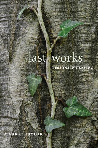 Last Works Lessons In Leaving Mark C Taylor