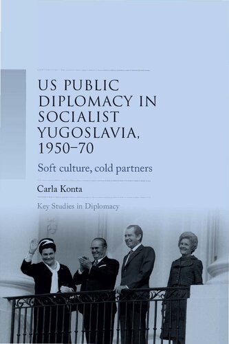 Us Public Diplomacy In Socialist Yugoslavia 195070 Soft Culture Cold Partners 1st Edition Carla Konta
