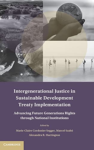 Intergenerational Justice In Sustainable Development Treaty Implementation Advancing Future Generations Rights Through National Institutions Marieclaire Cordonier Segger Editor