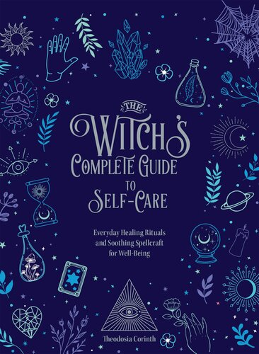The Witchs Complete Guide To Selfcare Everyday Healing Rituals And Soothing Spellcraft For Wellbeing Theodosia Corinth