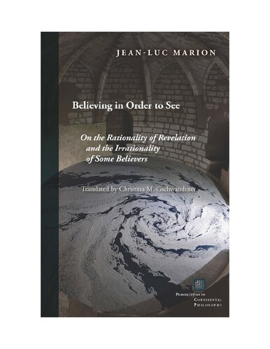 Believing In Order To See On The Rationality Of Revelation And The Irrationality Of Some Believers Jeanluc Marion
