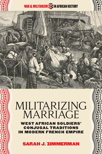 Militarizing Marriage West African Soldiers Conjugal Traditions In Modern French Empire Sarah J Zimmerman