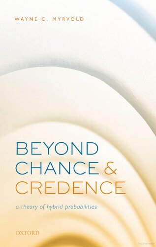 Beyond Chance And Credence A Theory Of Hybrid Probabilities 1st Edition Wayne C Myrvold