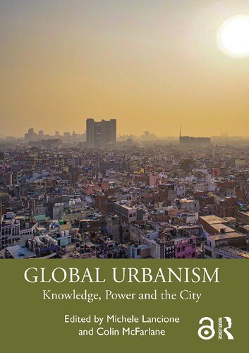 Global Urbanism Knowledge Power And The City 1st Edition Michele Lancione Editor