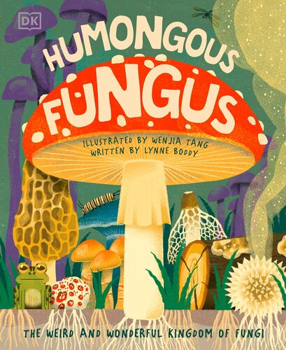 Humongous Fungus The Weird And Wonderful Kingdom Of Fungi Dk