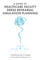 A Guide To Healthcare Facility Dress Rehearsal Simulation Planning Simplifying The Complex