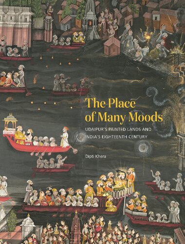 The Place Of Many Moods Udaipurs Painted Lands And Indias Eighteenth Century Khera