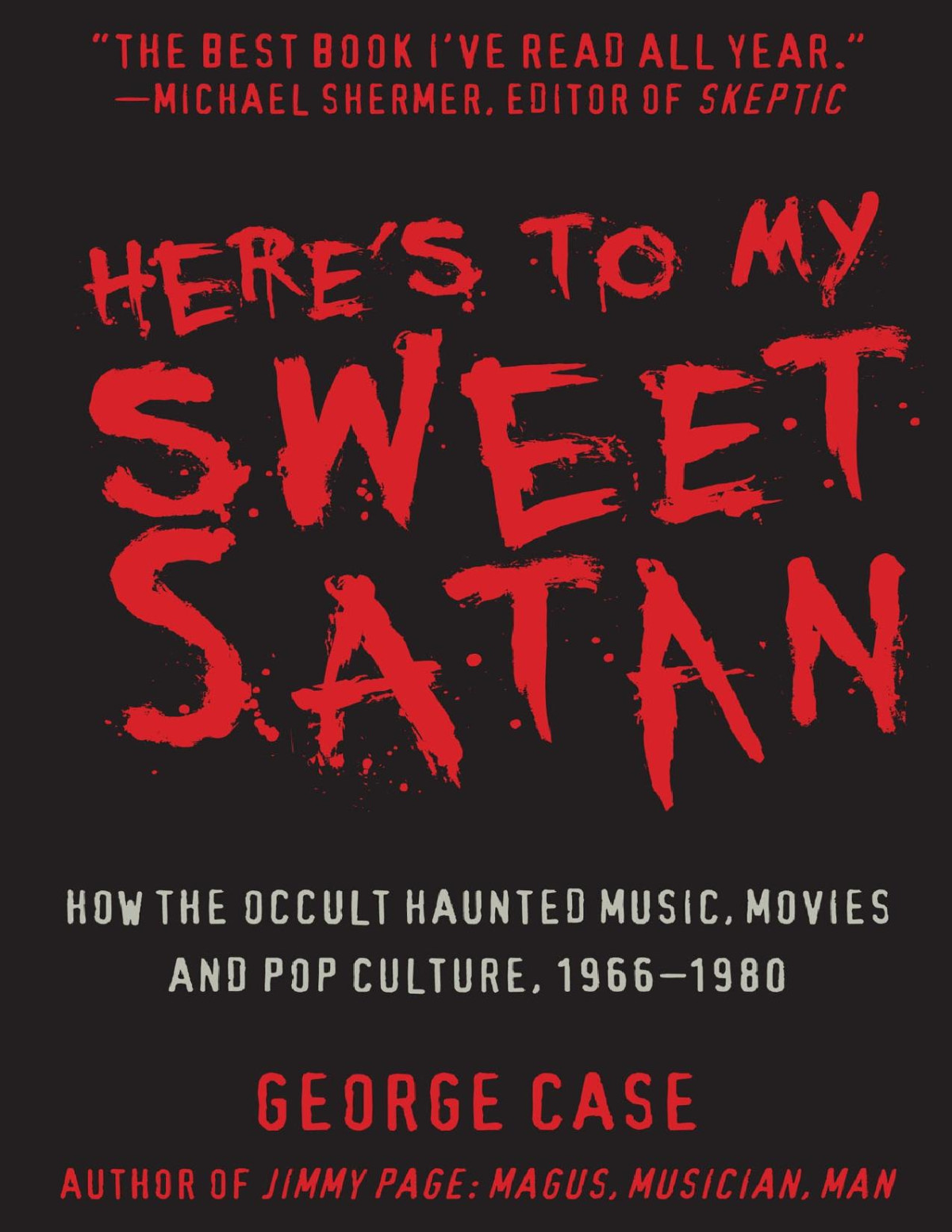 Heres To My Sweet Satan How The Occult Haunted Music Movies And Pop Culture 19661980 George Case