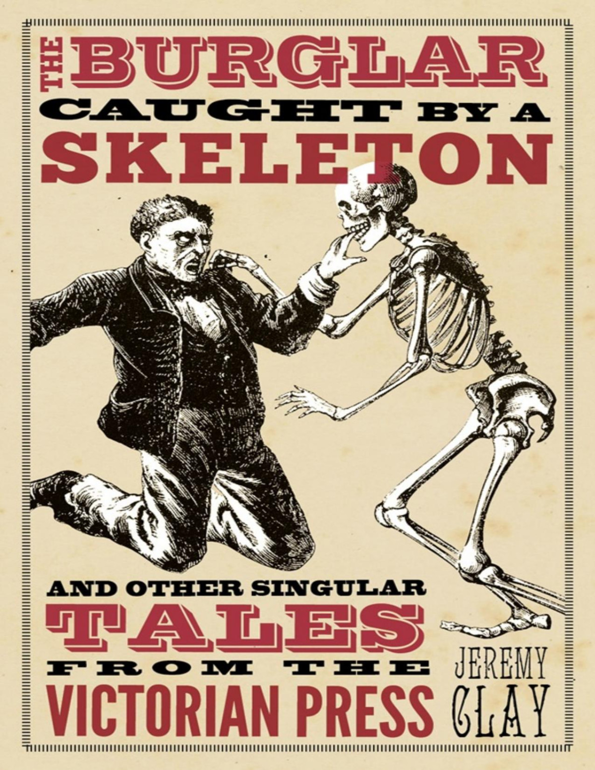 The Burglar Caught By A Skeleton And Other Singular Tales From The Victorian Press Jeremy Clay