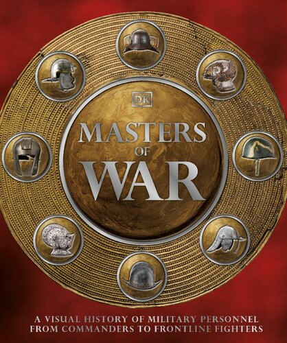 Masters Of War A Visual History Of Military Personnel From Commanders To Frontline Fighters Dorling Kindersley