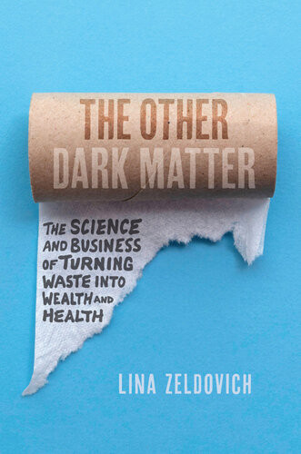 The Other Dark Matter The Science And Business Of Turning Waste Into Wealth And Health Zeldovich