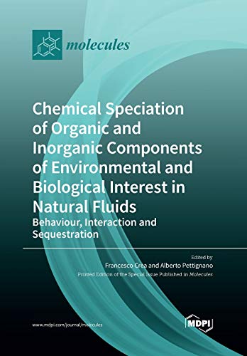 Chemical Speciation Of Organic And Inorganic Components Of Environmental And Biological Interest In Natural Fluids Behaviour Interaction And Sequestration Francesco Crea Alberto Pettignano