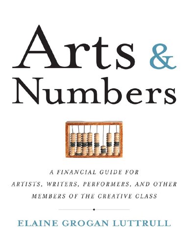 Arts Numbers A Financial Guide For Artists Writers Performers And Other Members Of The Creative Class Elaine Grogan Luttrull
