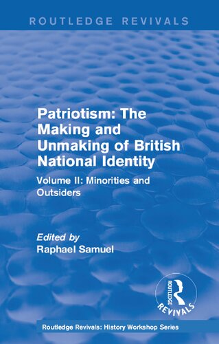 Patriotism The Making And Unmaking Of British National Identity 1989 Volume Ii Minorities And Outsiders Raphael Samuel Editor