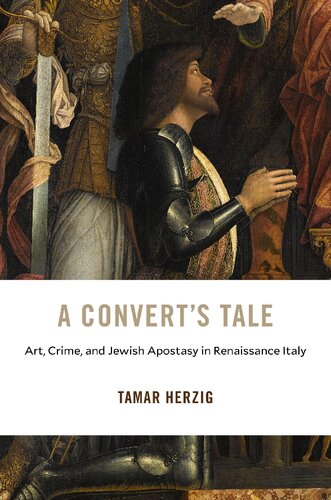 A Converts Tale Art Crime And Jewish Apostasy In Renaissance Italy Tamar Herzig
