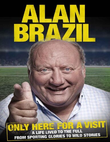Only Here For A Visit A Life Lived To The Full From Sporting Glories To Wild Stories Alan Brazil