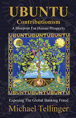 Ubuntu Contributionism A Blueprint For Human Prosperity Exposing The Global Banking Fraud Michael Tellinger