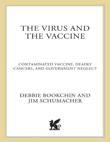 The Virus And The Vaccine The True Story Of A Cancercausing Monkey Virus Contaminated Polio Vaccine And The Millions Of Americans Exposed Debbie Bookchin Jim Schumacher