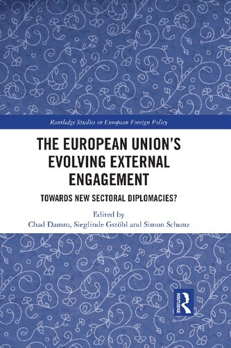 The European Unions Evolving External Engagement Towards New Sectoral Diplomacies 1st Edition Chad Damro