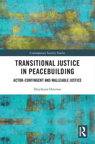 Transitional Justice In Peacebuilding Actorcontingent And Malleable Justice 1st Edition Djeyhoun Ostowar