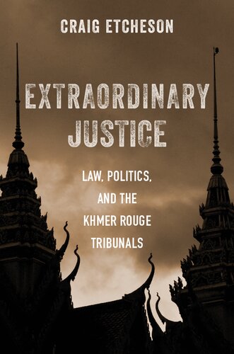 Extraordinary Justice Law Politics And The Khmer Rouge Tribunals Craig Etcheson