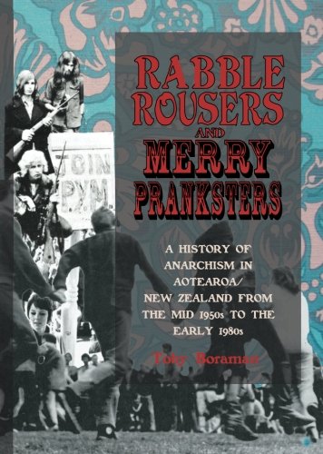 Rabble Rousers And Merry Pranksters A History Of Anarchism In Aotearoanew Zealand From The Mid1950s To The Early 1980s 2nd Edition Toby Boraman
