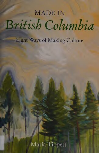 Made In British Columbia Eight Ways Of Making Culture Maria Tippett