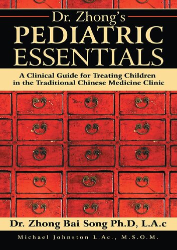 Dr Zhongs Pediatric Essentials A Clinical Guide For Treating Children In The Traditional Chinese Medicine Clinic Dr Zhong Bai Song