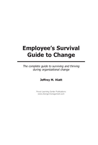 Employees Survival Guide To Change The Complete Guide To Surviving And Thriving During Organizational Change Jeffrey M Hiatt