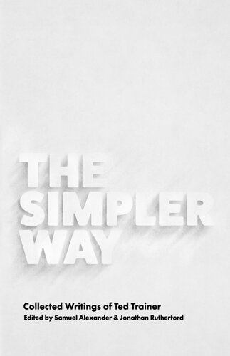 The Simpler Way Collected Writings Of Ted Trainer 1st Edition Samuel Alexander