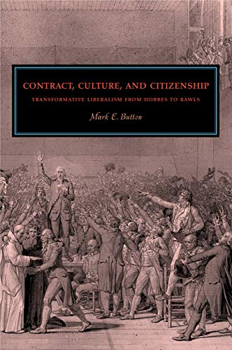 Contract Culture And Citizenship Transformative Liberalism From Hobbes To Rawls Mark E Button