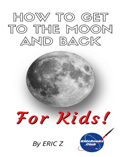 How To Get To The Moon And Back For Kids Space Books For Kids Age 912 Eric Z