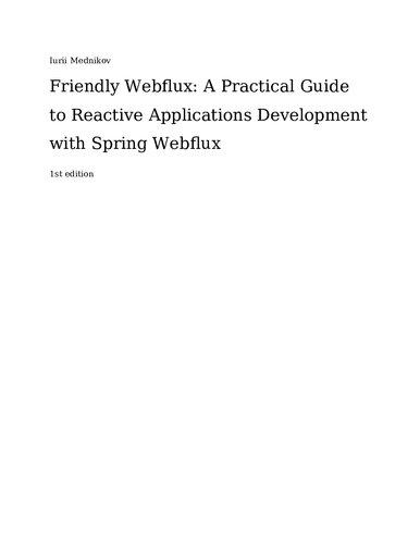 Friendly Webflux A Practical Guide To Reactive Applications Development With Spring Webflux 1st Edition Iurii Mednikov