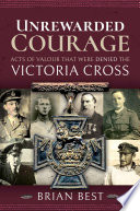 Unrewarded Courage Acts Of Valour That Were Denied The Victoria Cross 1st Edition Best