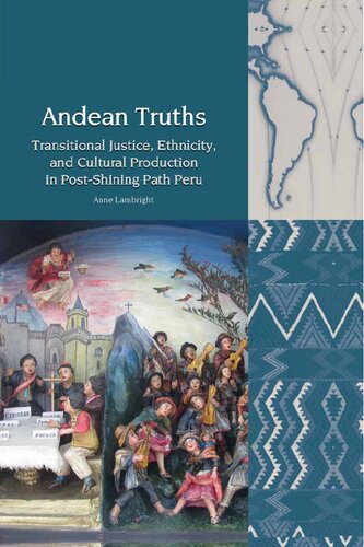 Andean Truths Transitional Justice Ethnicity And Cultural Production In Postshining Path Peru 1st Edition Anne Lambright