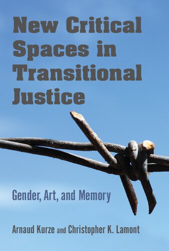 New Critical Spaces In Transitional Justice Gender Art And Memory Arnaud Kurze Editor