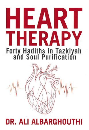 Heart Therapy Forty Hadiths In Tazkiyah And Soul Purification Dr Ali Albarghouthi