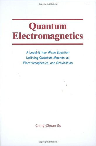 Quantum Electromagnetics A Localether Wave Equation Unifying Quantum Mechanics Electromagnetics And Gravitation 1st Edition Chingchuan Su