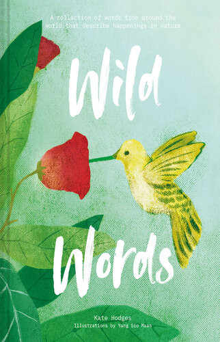 Wild Words How Language Engages With Nature A Collection Of International Words That Describe A Natural Phenomenon Kate Hodges