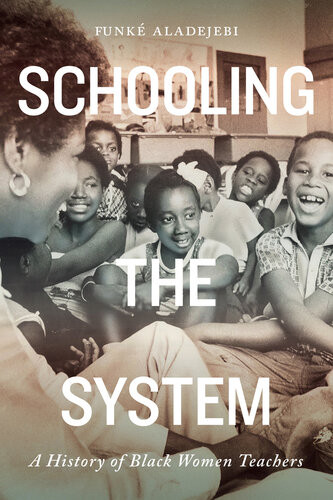 Schooling The System A History Of Black Women Teachers Rethinking Canada In The World Book 8 Funk Aladejebi