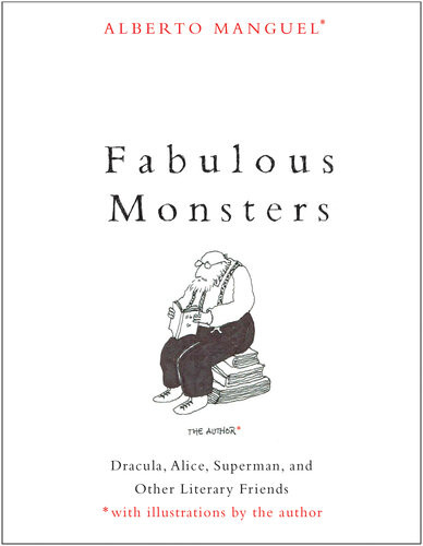 Fabulous Monsters Dracula Alice Superman And Other Literary Friends Alberto Manguel