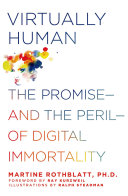 Virtually Human The Promise And The Peril Of Digital Immortality First Rothblatt