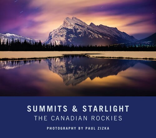 Summits And Starlight The Canadian Rockies 1st Edition Paul Zizka